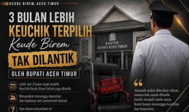Keuchik Terpilih Keude Birem Belum Dilantik, Warga Sebut Bupati Aceh Timur Langgar Aturan