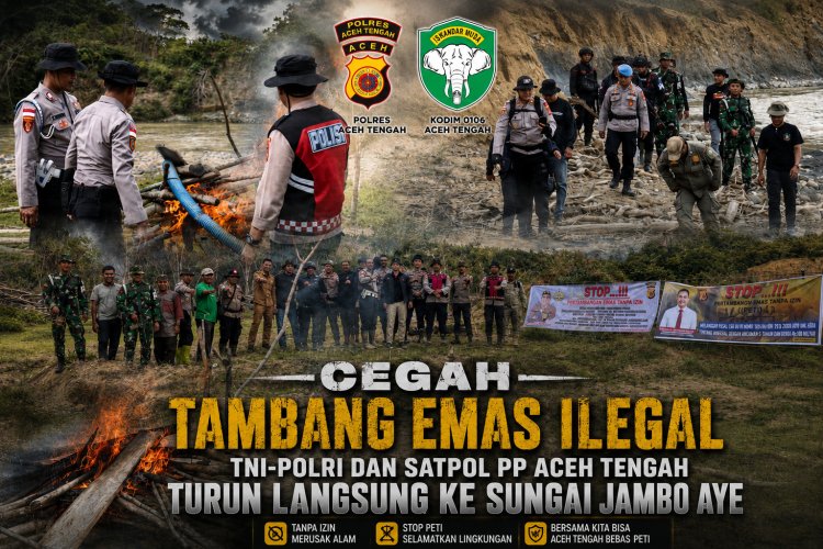 Cegah Tambang Emas Ilegal, TNI-Polri dan Satpol PP Aceh Tengah Turun Langsung ke Sungai Jambo Aye